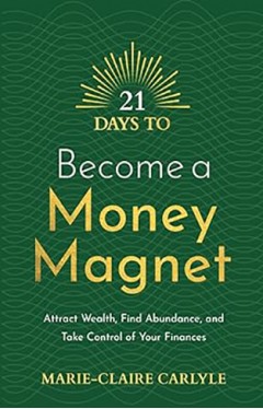 21 Days to Become a Money Magnet - Attract Wealth, Find Abundance, and Take Control of Your Finances
